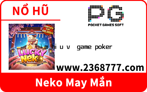 Tìm hiểu về game poker